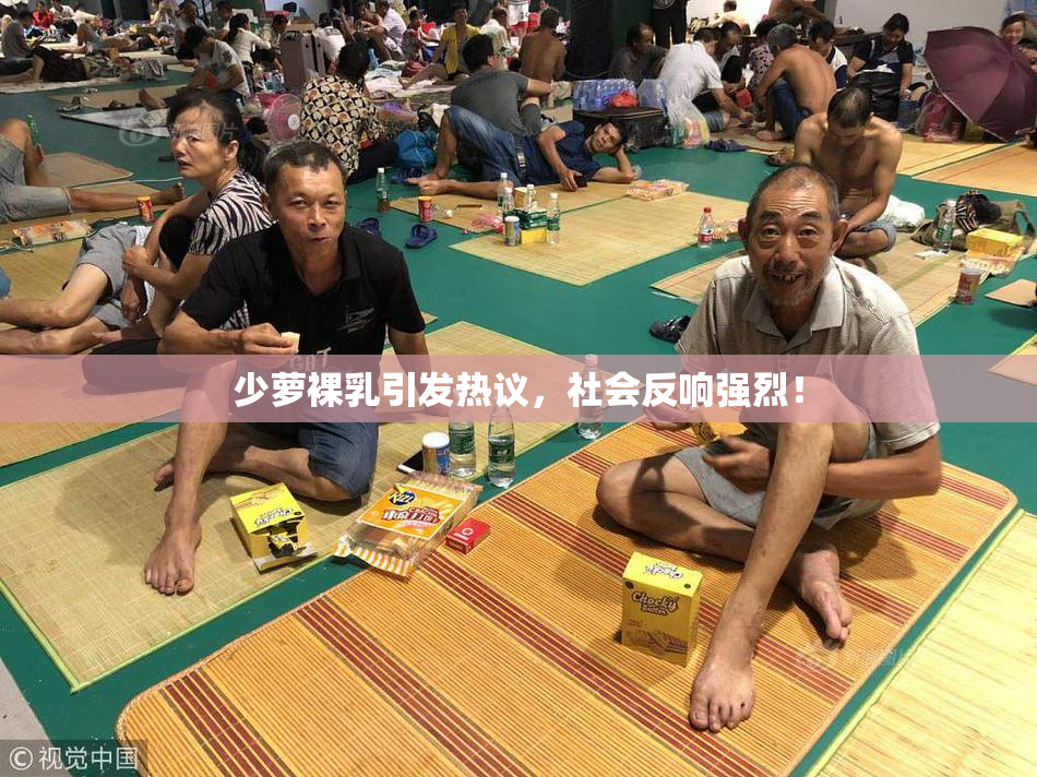 少萝裸乳引发热议，社会反响强烈！