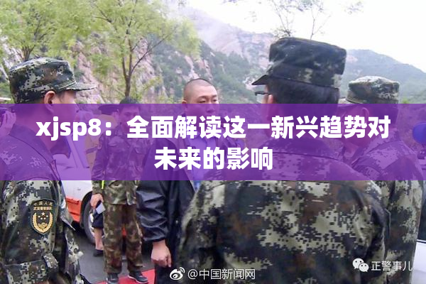 xjsp8：全面解读这一新兴趋势对未来的影响