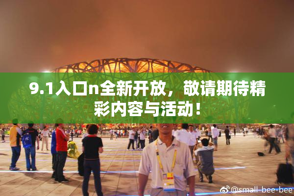 9.1入口n全新开放，敬请期待精彩内容与活动！