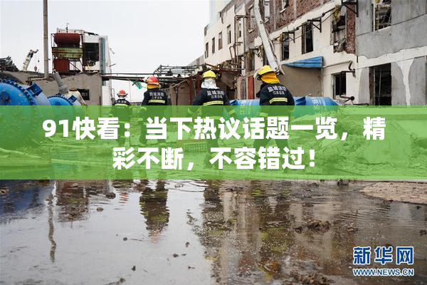 91快看：当下热议话题一览，精彩不断，不容错过！