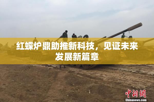 红蝶炉鼎助推新科技，见证未来发展新篇章