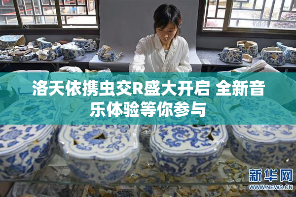 洛天依携虫交R盛大开启 全新音乐体验等你参与