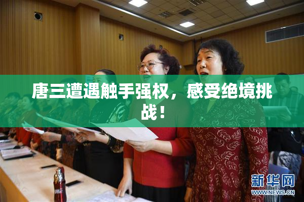 唐三遭遇触手强权，感受绝境挑战！