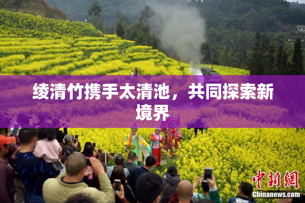 绫清竹携手太清池，共同探索新境界