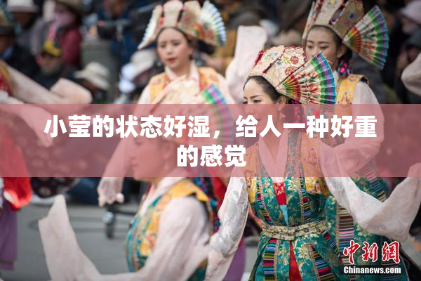 小莹的状态好湿，给人一种好重的感觉