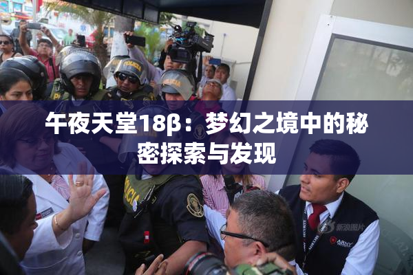 午夜天堂18β：梦幻之境中的秘密探索与发现