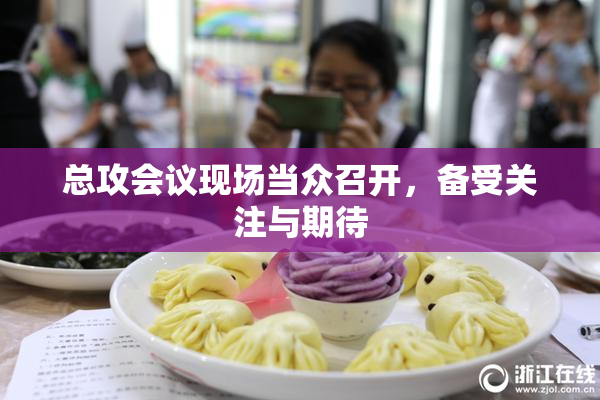 总攻会议现场当众召开，备受关注与期待