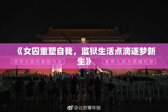 《女囚重塑自我，监狱生活点滴逐梦新生》