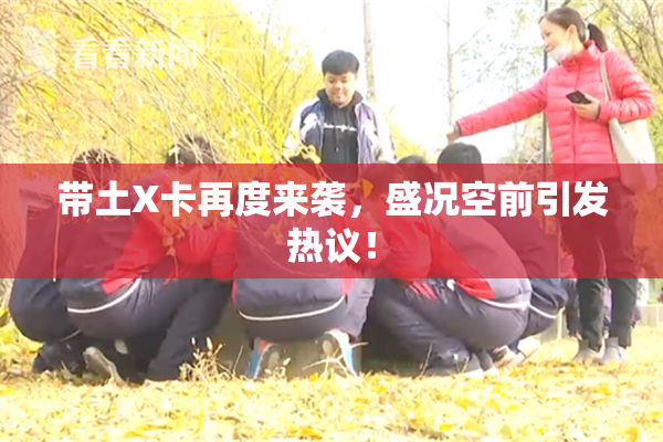 带土X卡再度来袭，盛况空前引发热议！