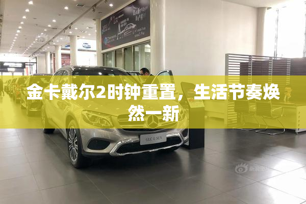金卡戴尔2时钟重置，生活节奏焕然一新