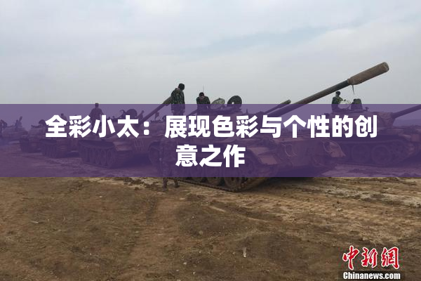 全彩小太：展现色彩与个性的创意之作