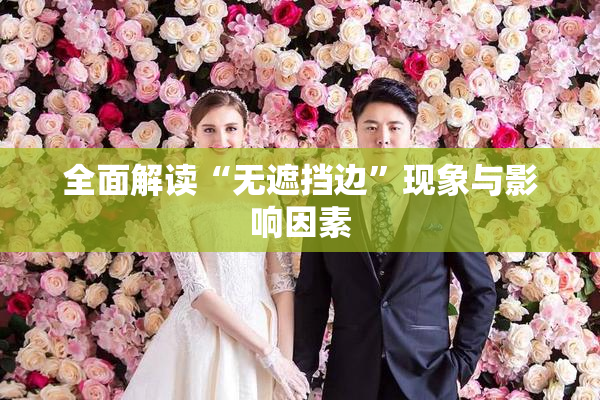 全面解读“无遮挡边”现象与影响因素
