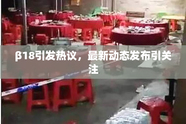 β18引发热议，最新动态发布引关注