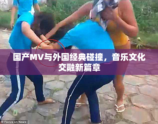 国产MV与外国经典碰撞，音乐文化交融新篇章