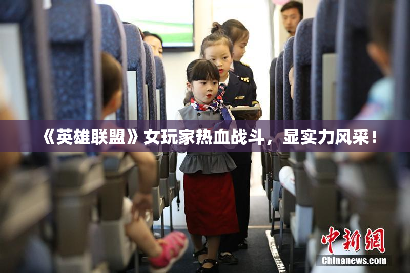 《英雄联盟》女玩家热血战斗，显实力风采！