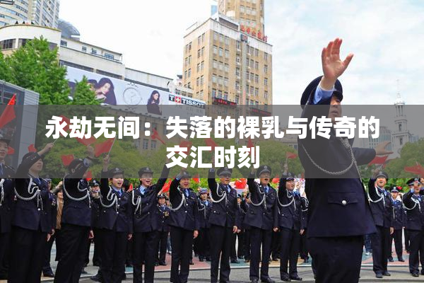 永劫无间：失落的裸乳与传奇的交汇时刻