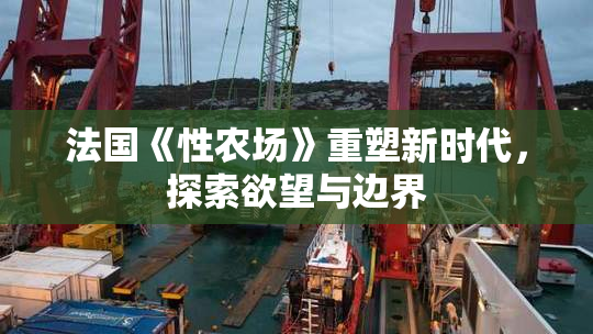 法国《性农场》重塑新时代，探索欲望与边界