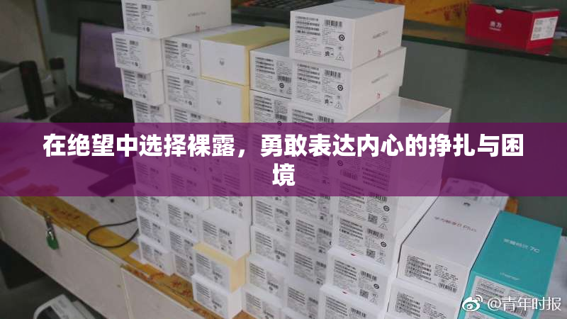 在绝望中选择裸露，勇敢表达内心的挣扎与困境