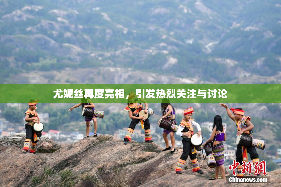 尤妮丝再度亮相，引发热烈关注与讨论