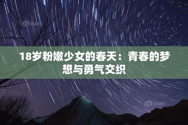18岁粉嫩少女的春天：青春的梦想与勇气交织