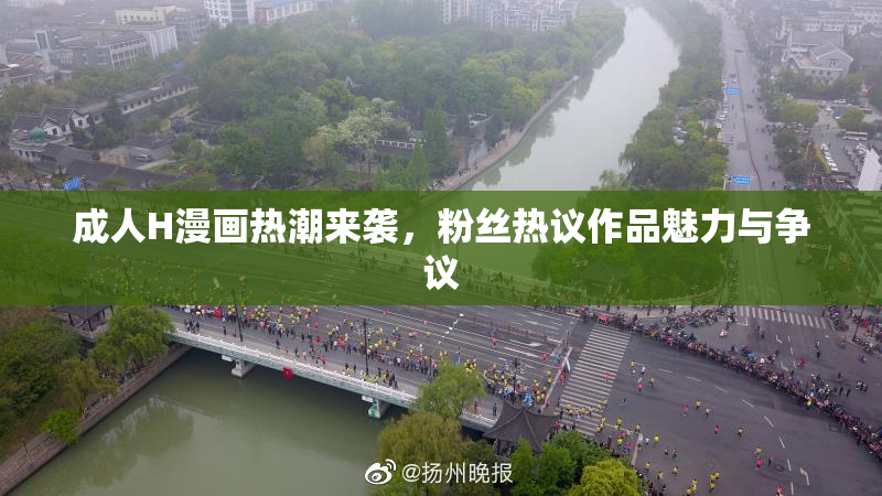 成人H漫画热潮来袭，粉丝热议作品魅力与争议