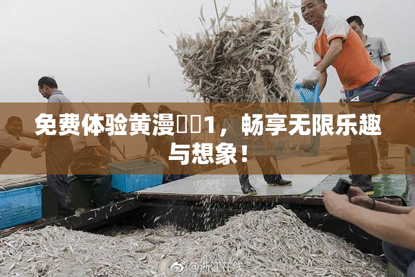 免费体验黄漫❌‌1，畅享无限乐趣与想象！