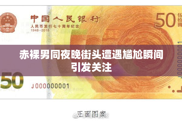 赤裸男同夜晚街头遭遇尴尬瞬间引发关注