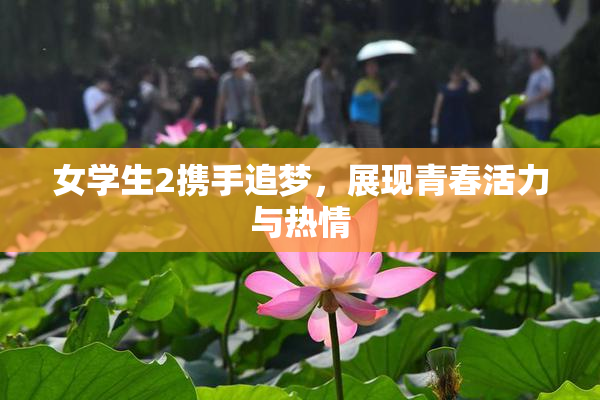女学生2携手追梦，展现青春活力与热情