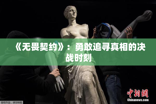 《无畏契约》：勇敢追寻真相的决战时刻