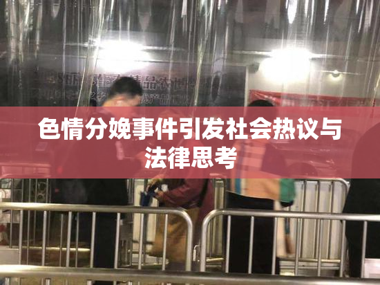 色情分娩事件引发社会热议与法律思考