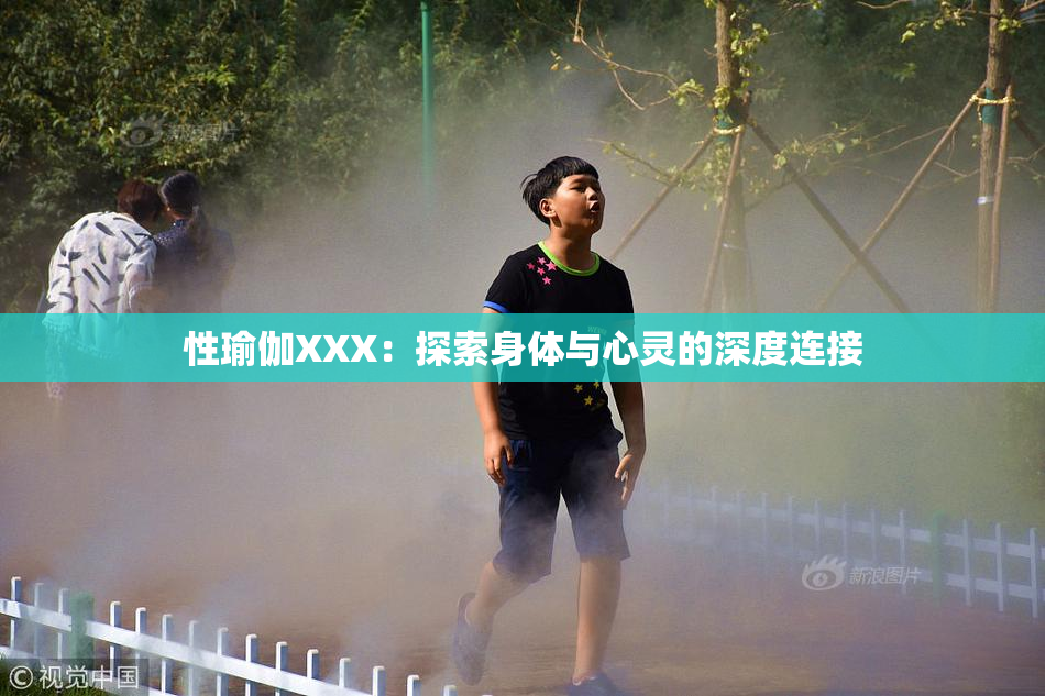 性瑜伽XXX：探索身体与心灵的深度连接