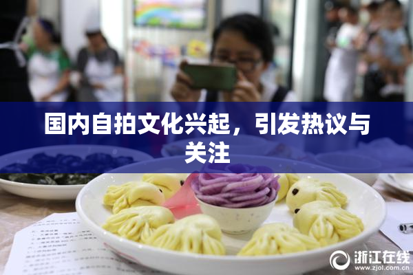 国内自拍文化兴起，引发热议与关注