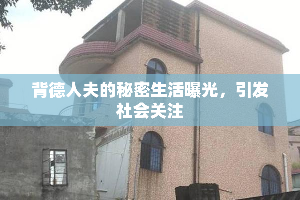 背德人夫的秘密生活曝光，引发社会关注
