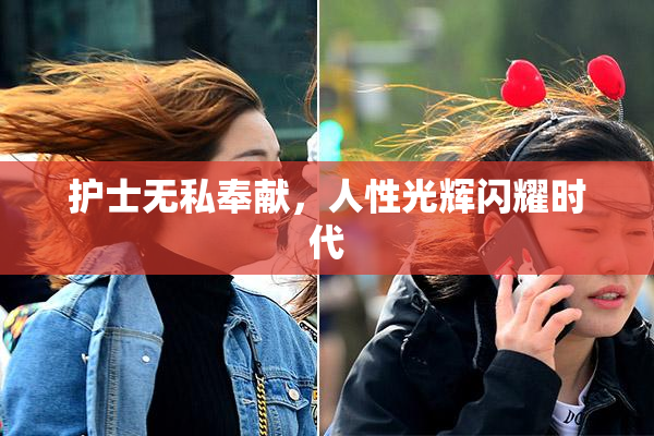 护士无私奉献，人性光辉闪耀时代