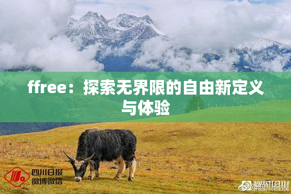ffree：探索无界限的自由新定义与体验