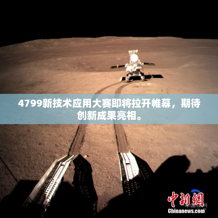 4799新技术应用大赛即将拉开帷幕，期待创新成果亮相。