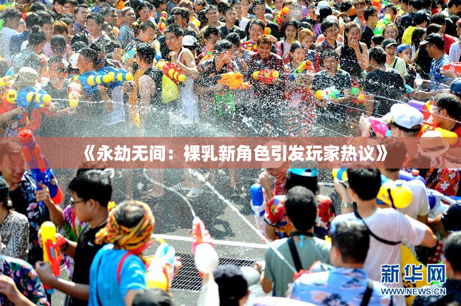 《永劫无间：裸乳新角色引发玩家热议》