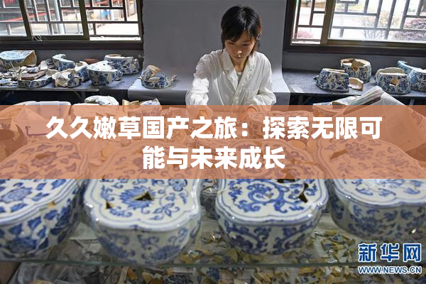 久久嫩草国产之旅：探索无限可能与未来成长
