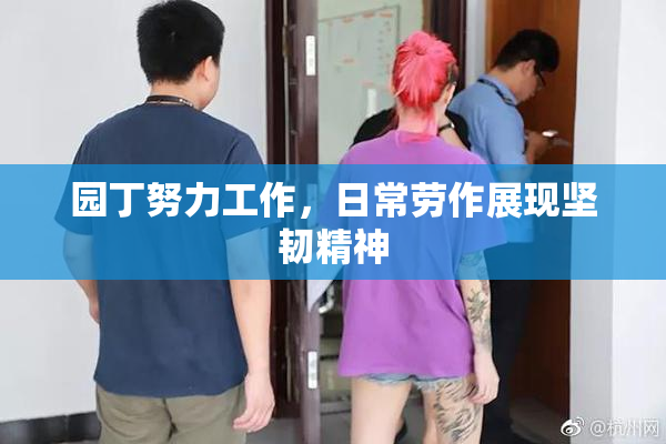 园丁努力工作，日常劳作展现坚韧精神