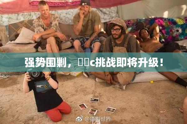 强势围剿，❌‌c挑战即将升级！