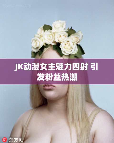 JK动漫女主魅力四射 引发粉丝热潮