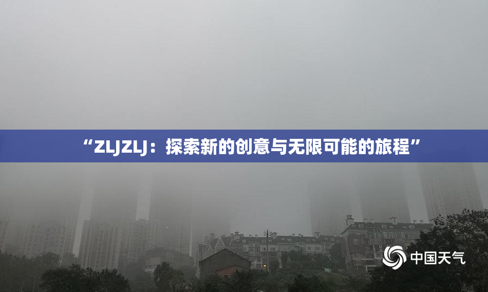 “ZLJZLJ：探索新的创意与无限可能的旅程”