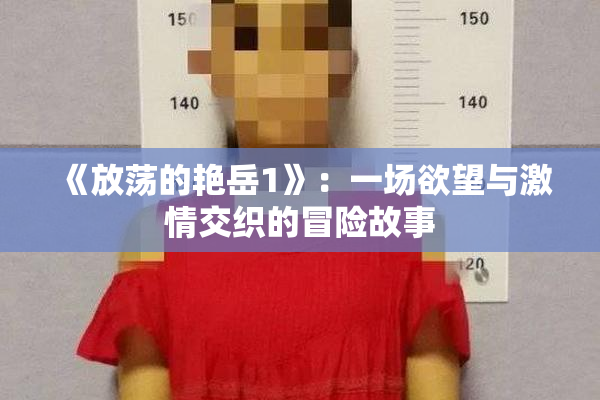 《放荡的艳岳1》：一场欲望与激情交织的冒险故事