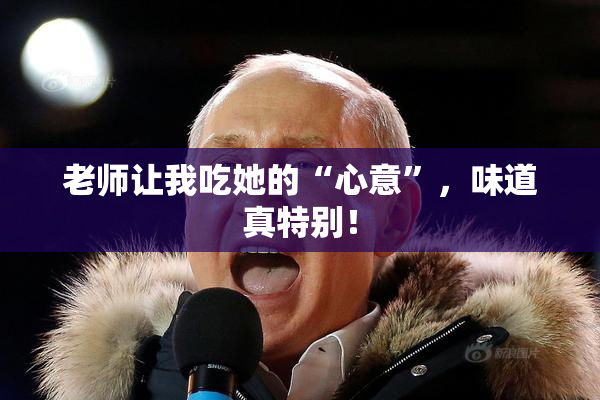 老师让我吃她的“心意”，味道真特别！