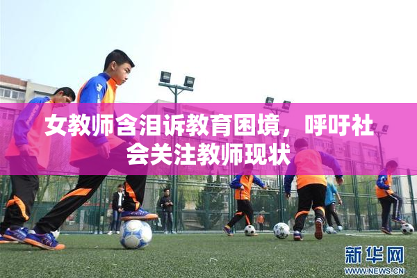 女教师含泪诉教育困境，呼吁社会关注教师现状