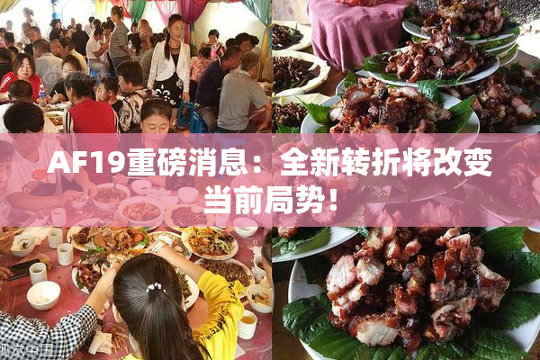 AF19重磅消息：全新转折将改变当前局势！