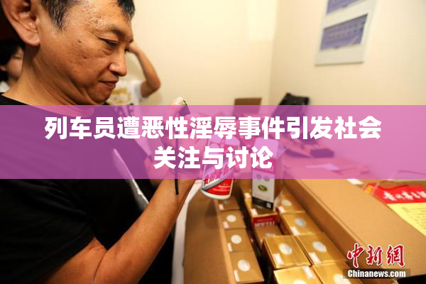 列车员遭恶性淫辱事件引发社会关注与讨论