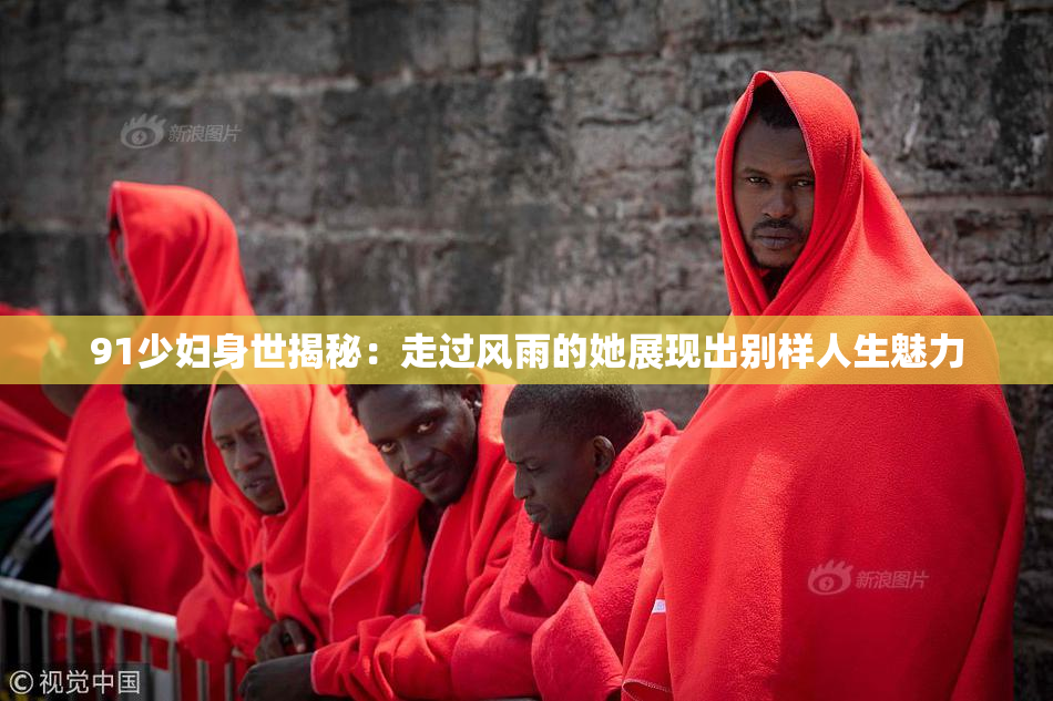 91少妇身世揭秘：走过风雨的她展现出别样人生魅力