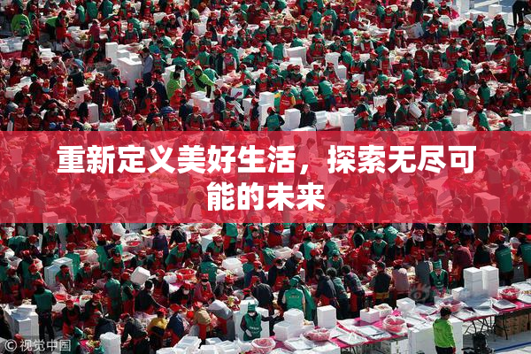 重新定义美好生活，探索无尽可能的未来