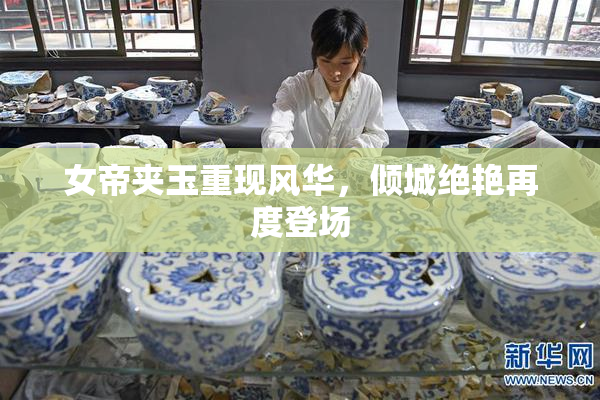 女帝夹玉重现风华，倾城绝艳再度登场